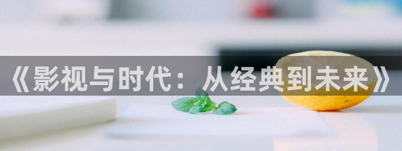 色吧超碰在线观看：《影视与时代：从经典到未来》