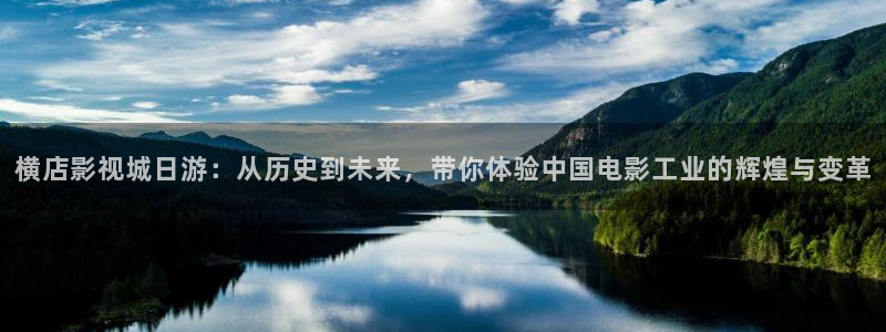 98超碰人人爱：横店影视城日游：从历史到未来，带你体验中国电影工业的辉煌与变革